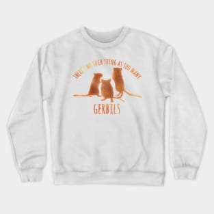 There's no such thing as too many gerbils Crewneck Sweatshirt